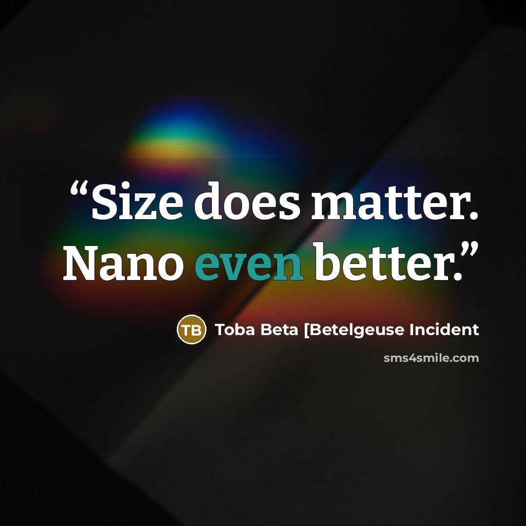 “Size does matter. Nano even better.” quote by Toba Beta [Betelgeuse Incident
