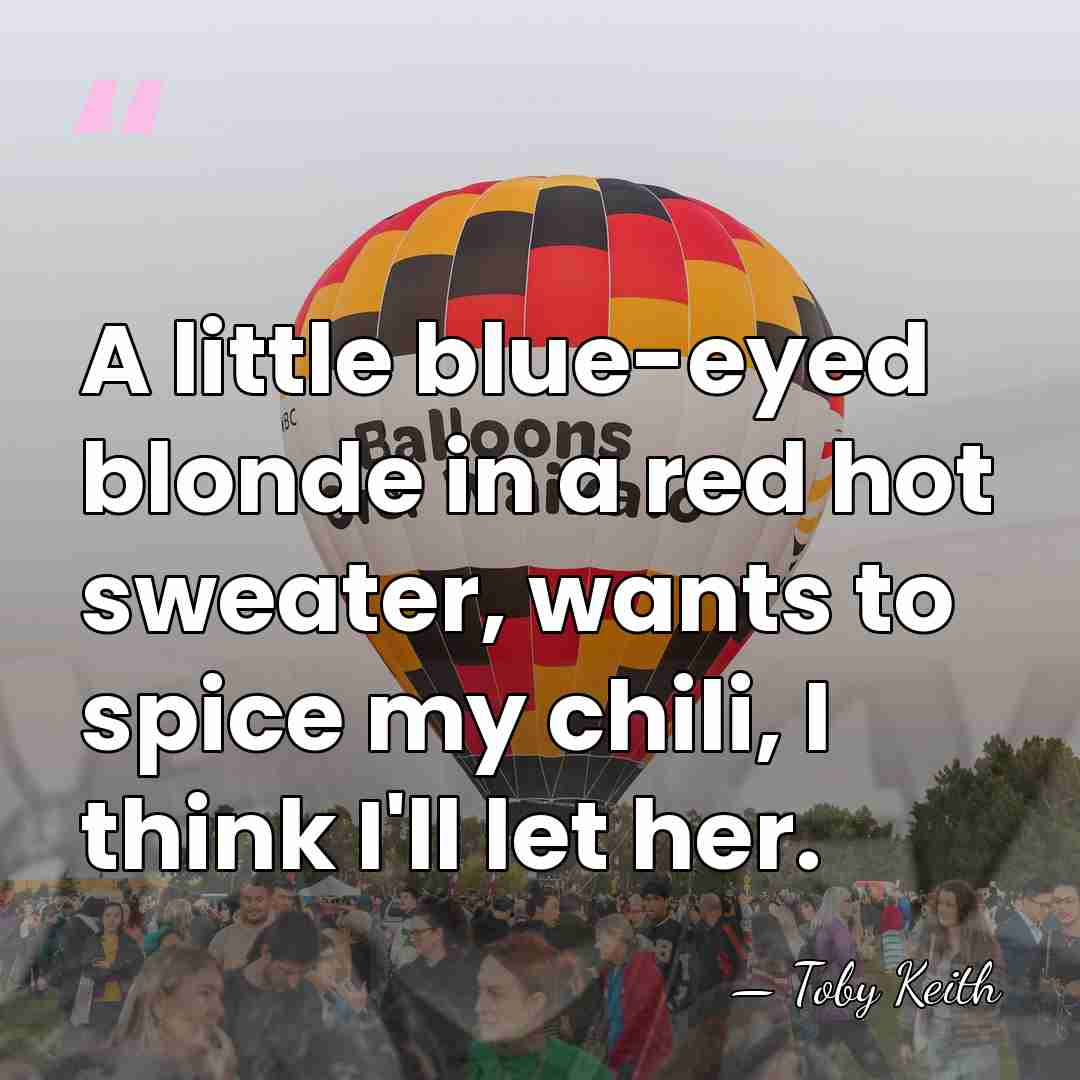 A little blue-eyed blonde in a red hot sweater, wants to spice&hellip; - Toby Keith