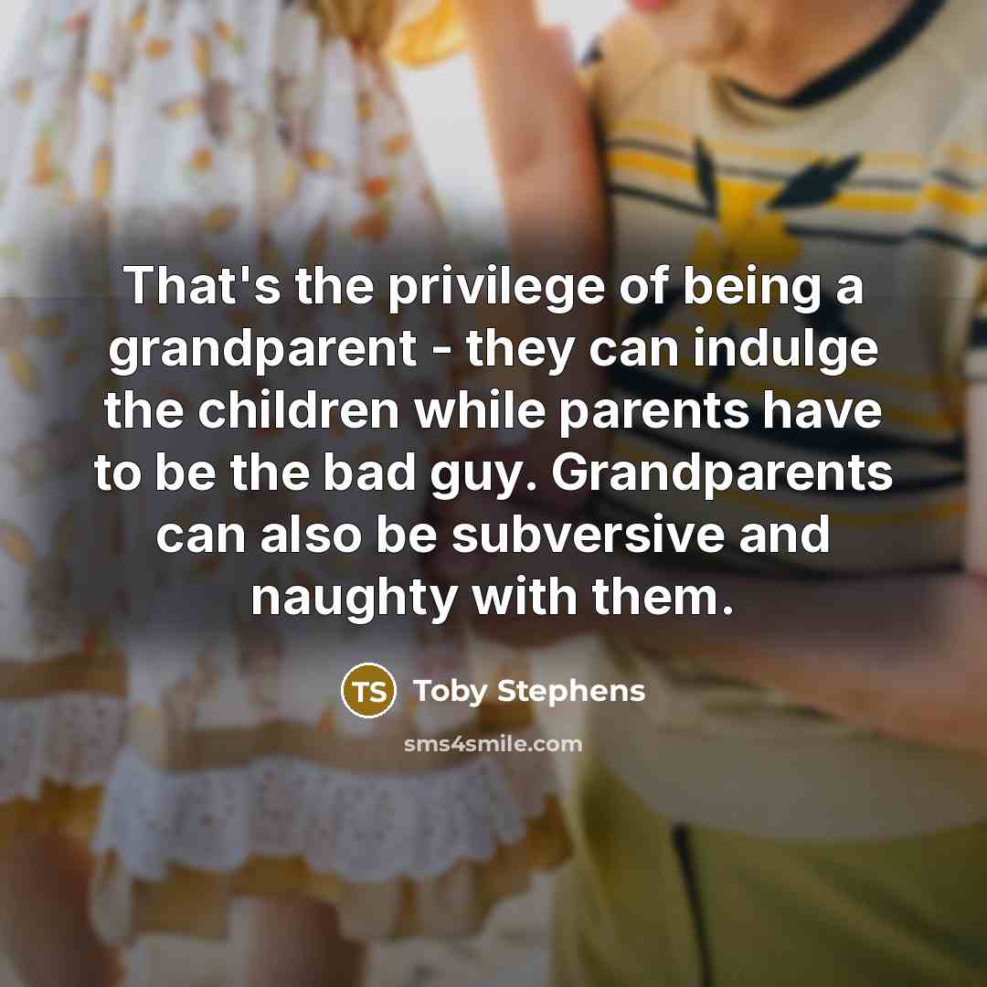 “That's the privilege of being a grandparent - they can…” quote by Toby Stephens