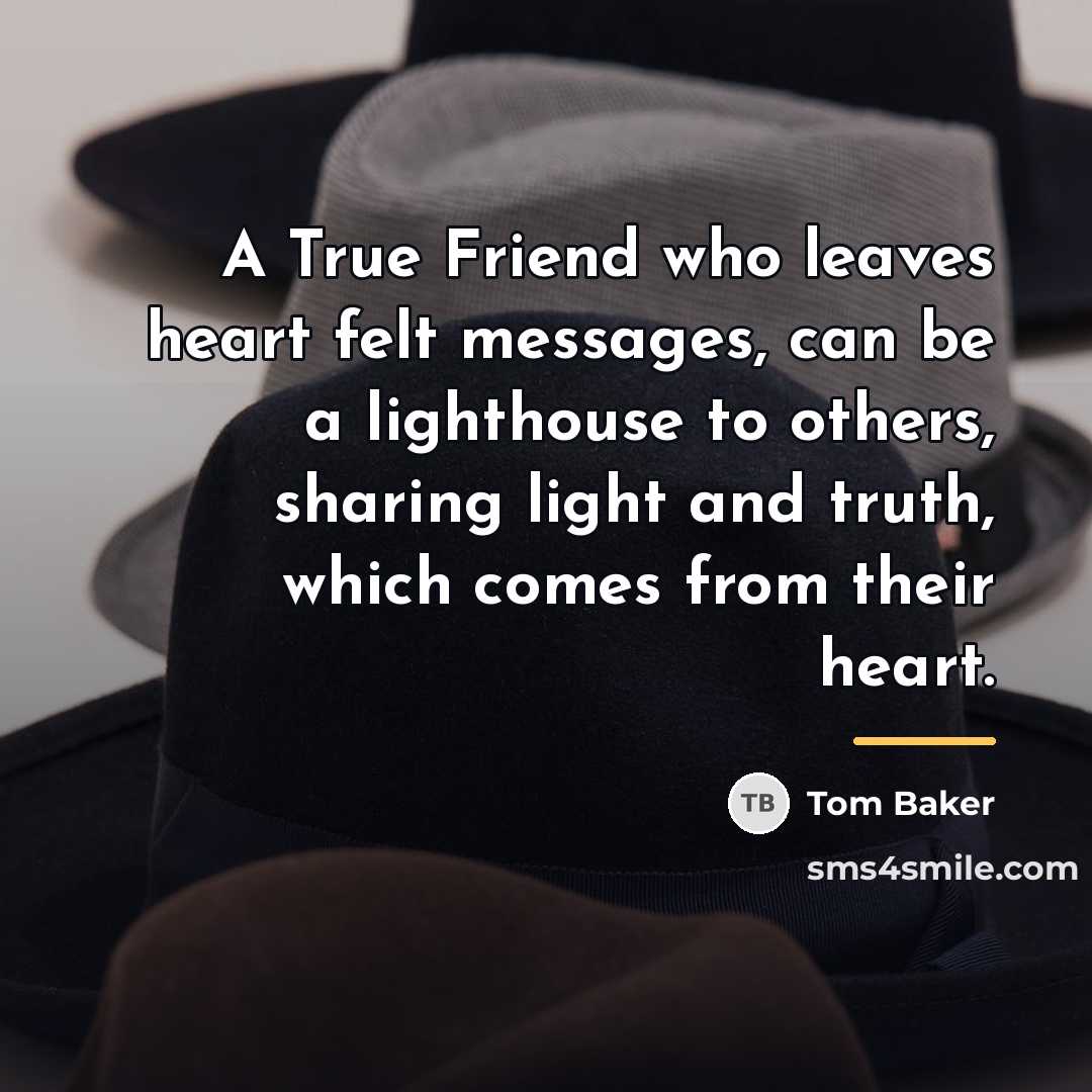 “A True Friend who leaves heart felt messages, can be…” quote by Tom Baker