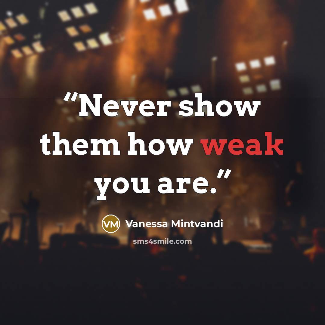 “Never show them how weak you are.” quote by Vanessa Mintvandi