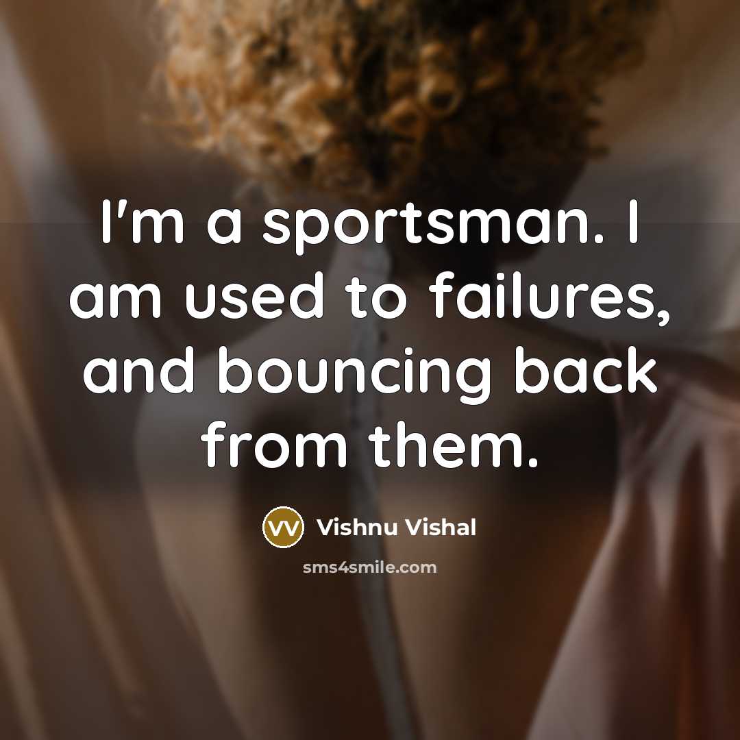 “I'm a sportsman. I am used to failures, and bouncing…” quote by Vishnu Vishal