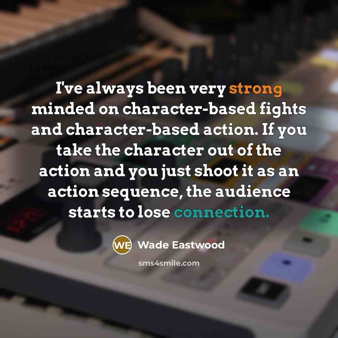 “I've always been very strong minded on character-based fights and…” quote by Wade Eastwood