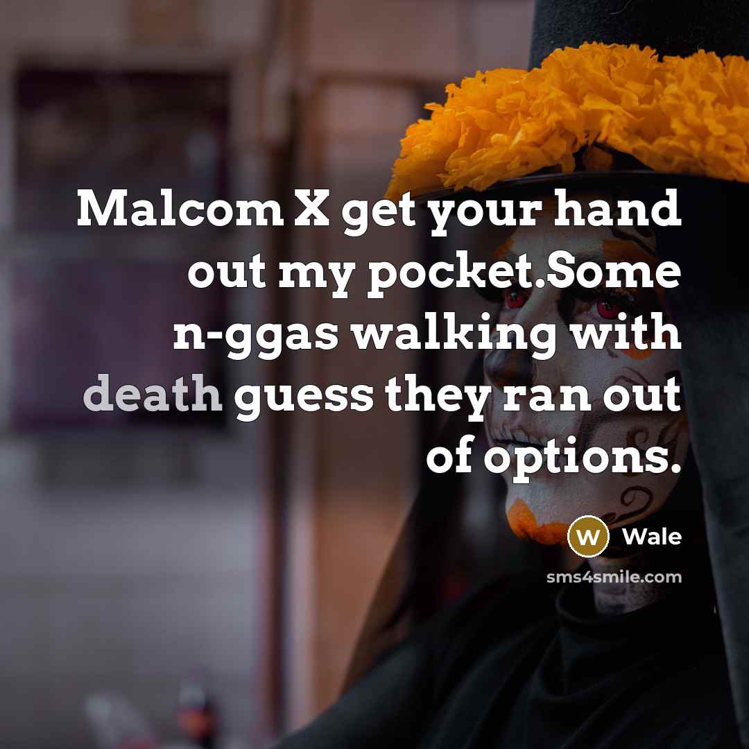 “Malcom X get your hand out my pocket.Some n-ggas walking with death guess they ran out of options.” quote by Wale