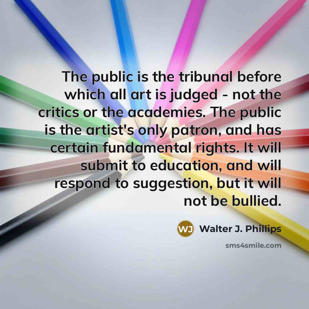 “The public is the tribunal before which all art is…” quote by Walter J. Phillips