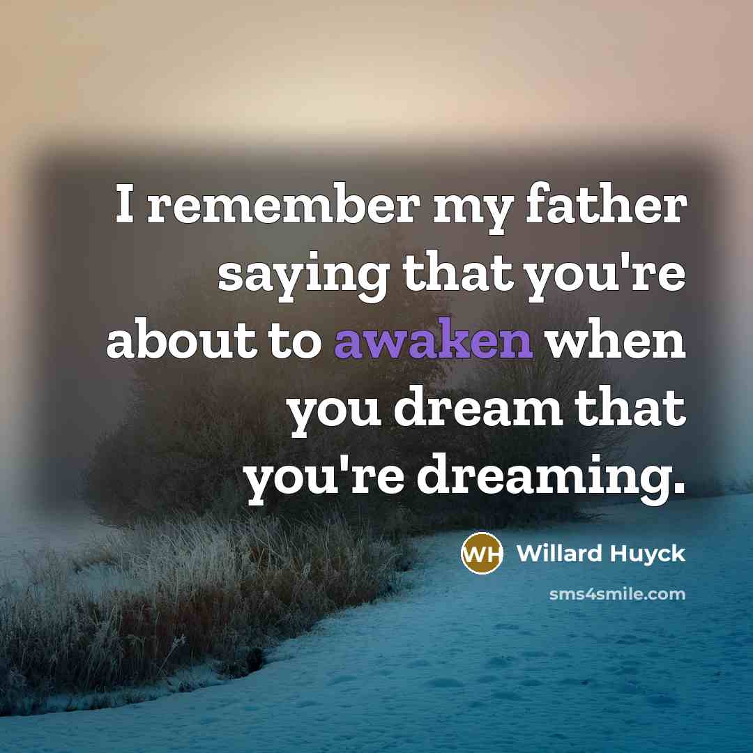 “I remember my father saying that you're about to awaken when you dream that you're dreaming.” quote by Willard Huyck
