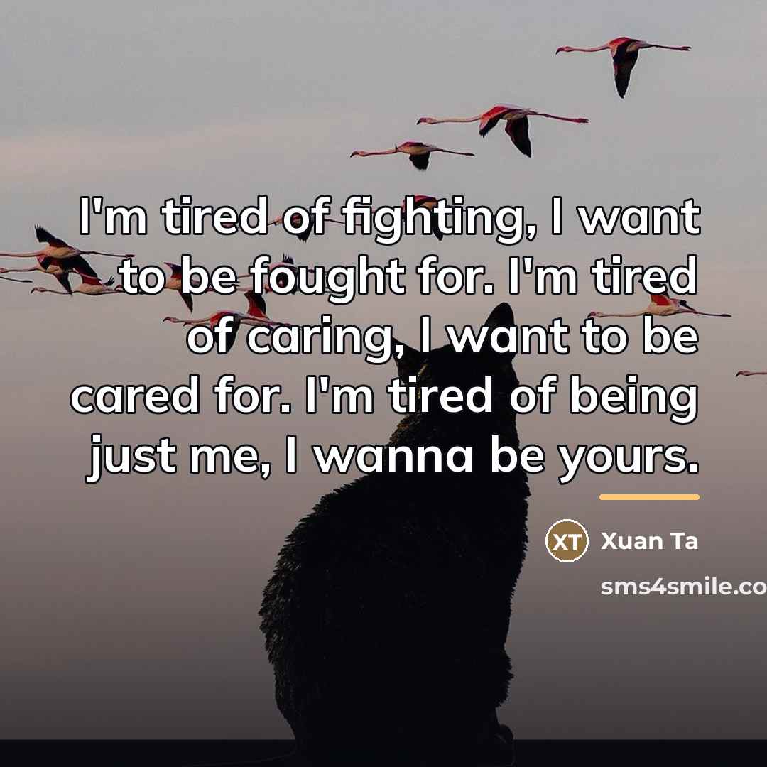“I'm tired of fighting, I want to be fought for.…” quote by Xuan Ta