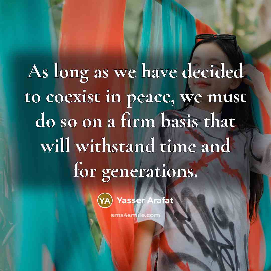 “As long as we have decided to coexist in peace,…” quote by Yasser Arafat