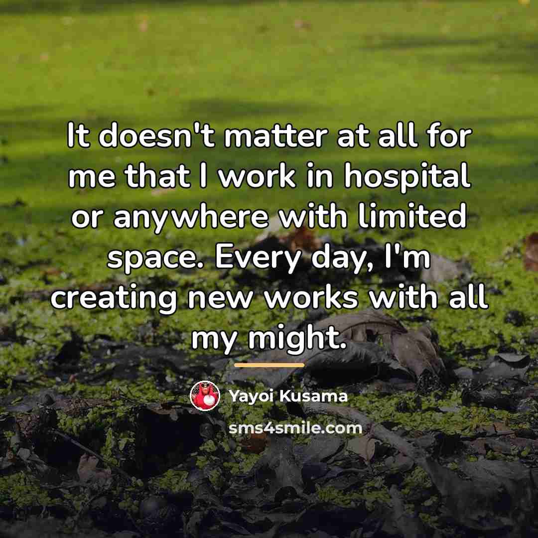 “It doesn't matter at all for me that I work…” quote by Yayoi Kusama