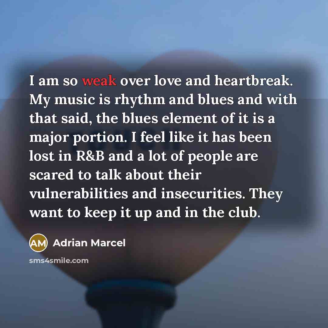 “I am so weak over love and heartbreak. My music…” quote by Adrian Marcel