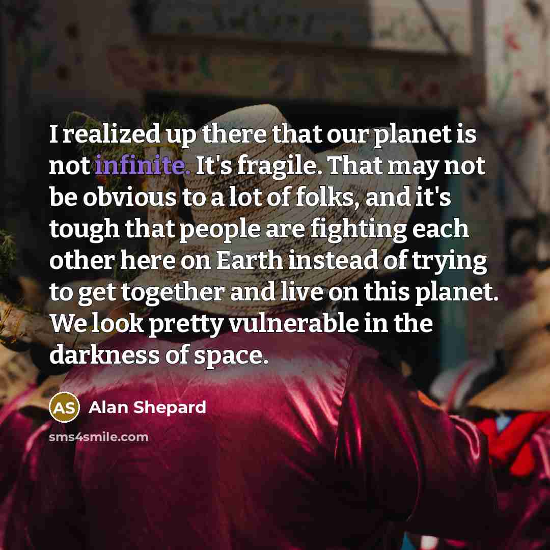 “I realized up there that our planet is not infinite.…” quote by Alan Shepard