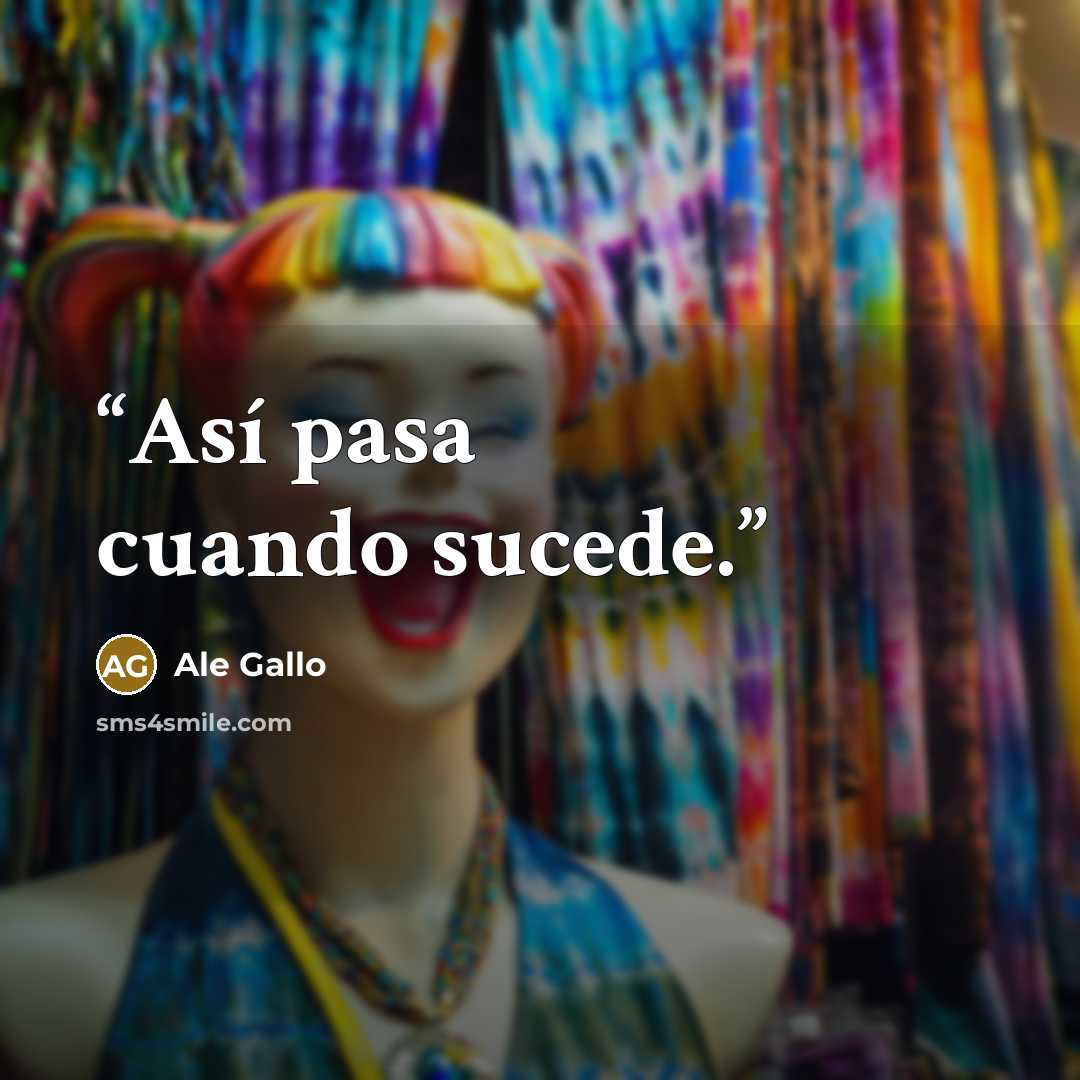 “Así pasa cuando sucede.” quote by Ale Gallo