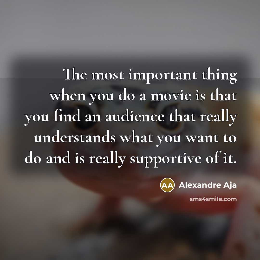 “The most important thing when you do a movie is…” quote by Alexandre Aja