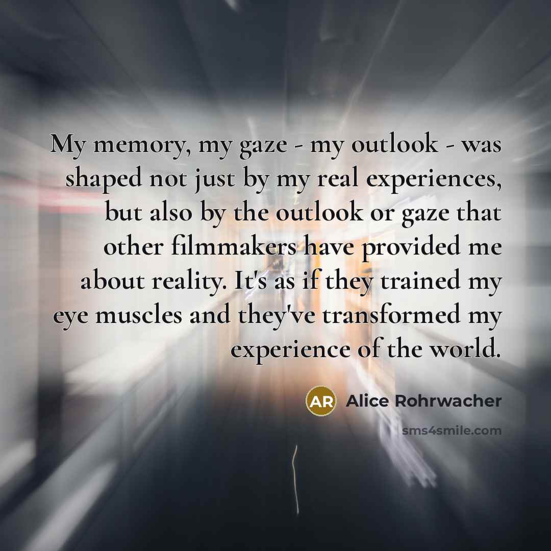 “My memory, my gaze - my outlook - was shaped…” quote by Alice Rohrwacher
