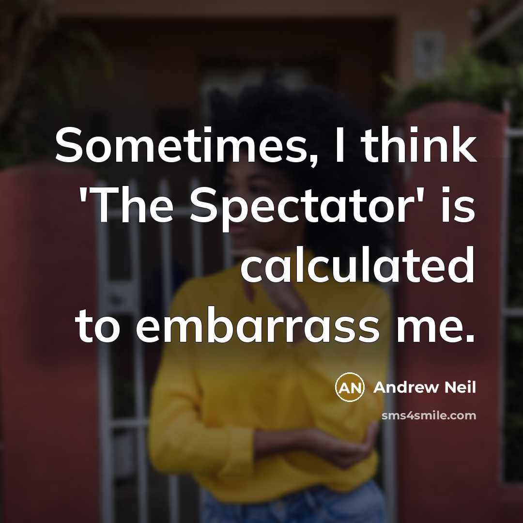 “Sometimes, I think 'The Spectator' is calculated to embarrass me.…” quote by Andrew Neil