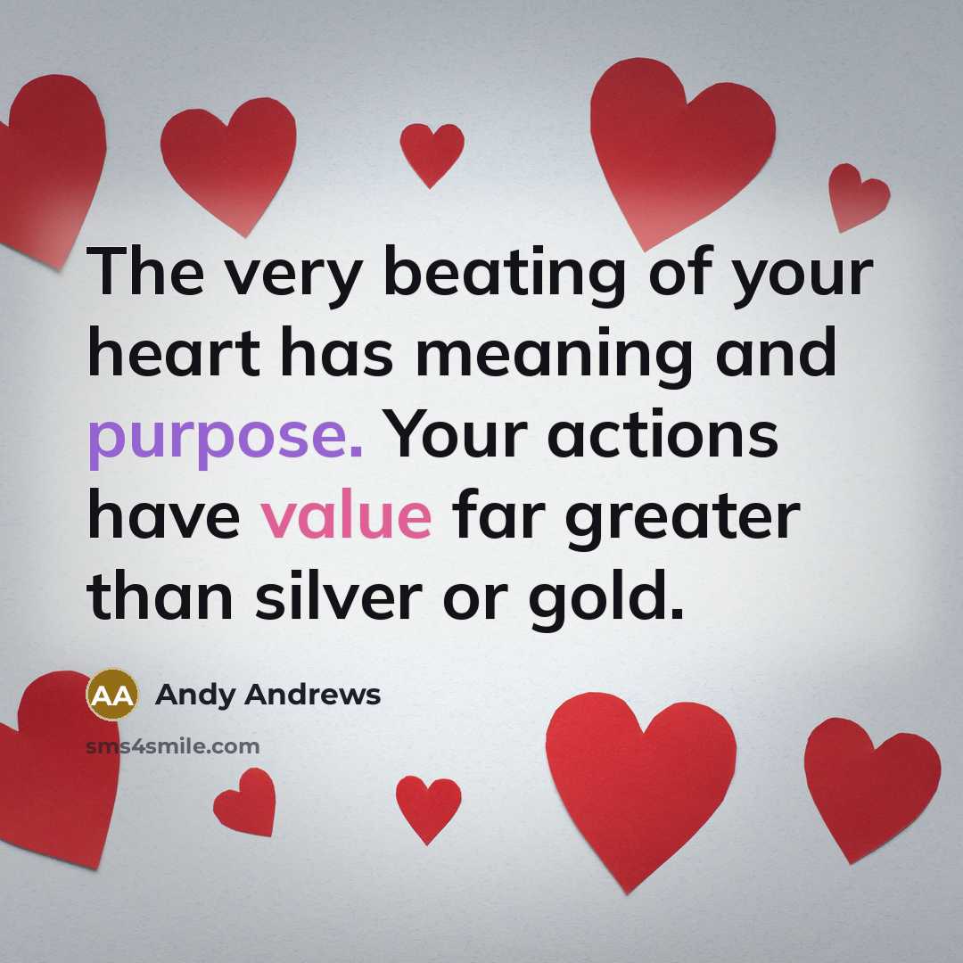 “The very beating of your heart has meaning and purpose.…” quote by Andy Andrews