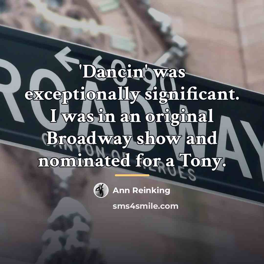 “'Dancin' was exceptionally significant. I was in an original Broadway…” quote by Ann Reinking