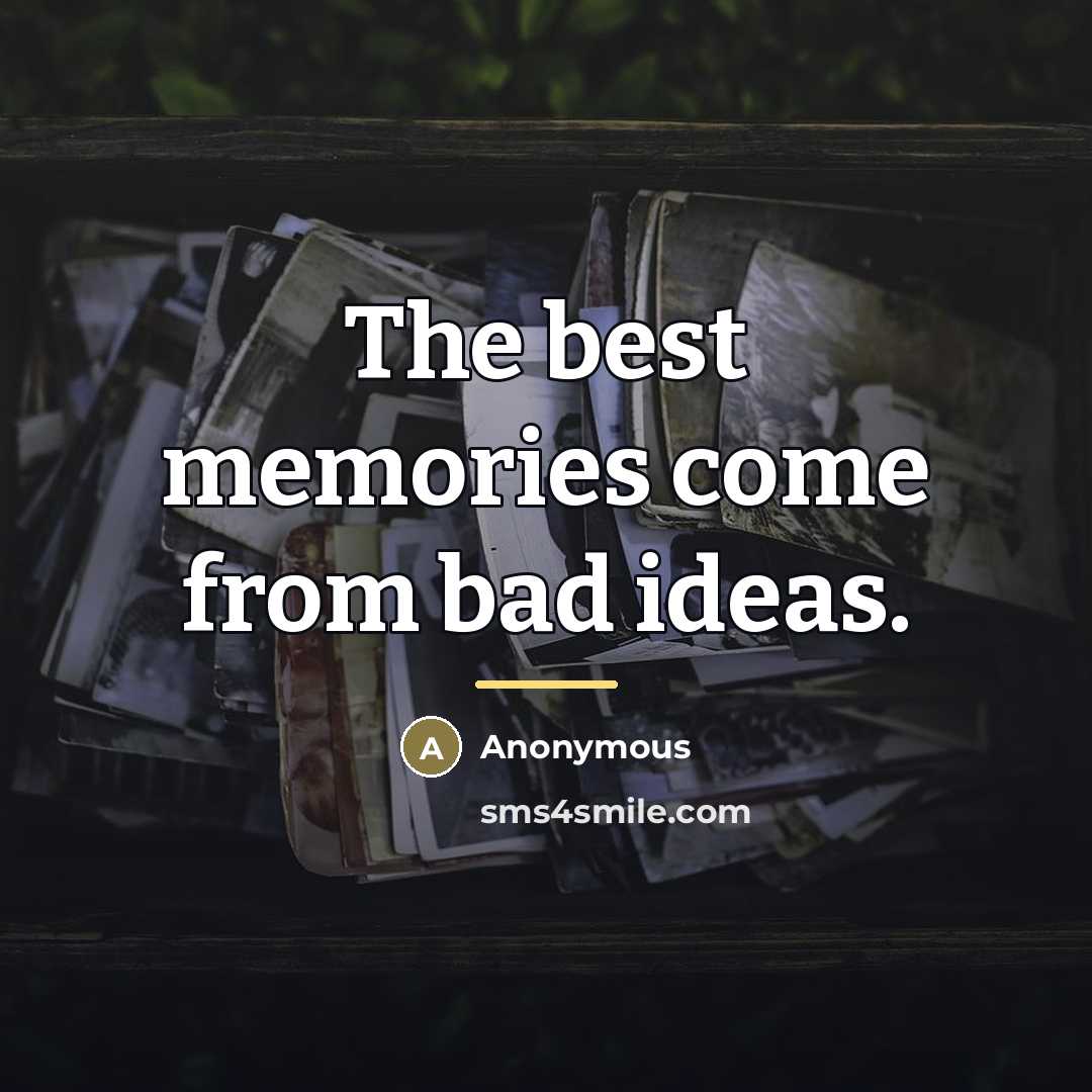 “The best memories come from bad ideas.…” quote by Anonymous