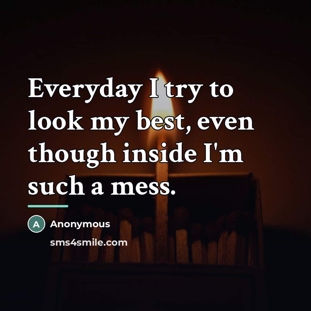 “Everyday I try to look my best, even though inside…” quote by Anonymous
