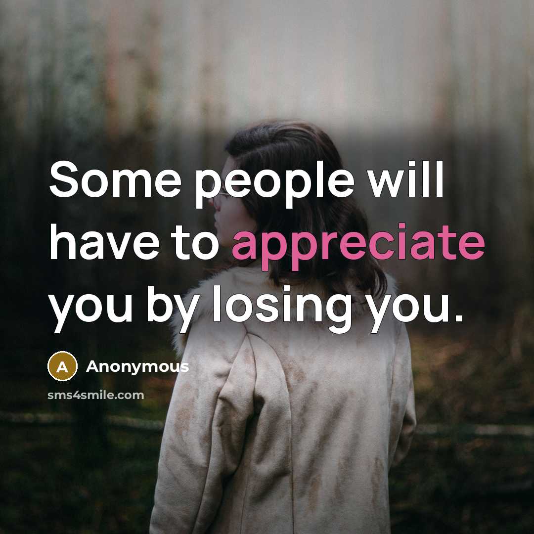 “Some people will have to appreciate you by losing you.…” quote by Anonymous