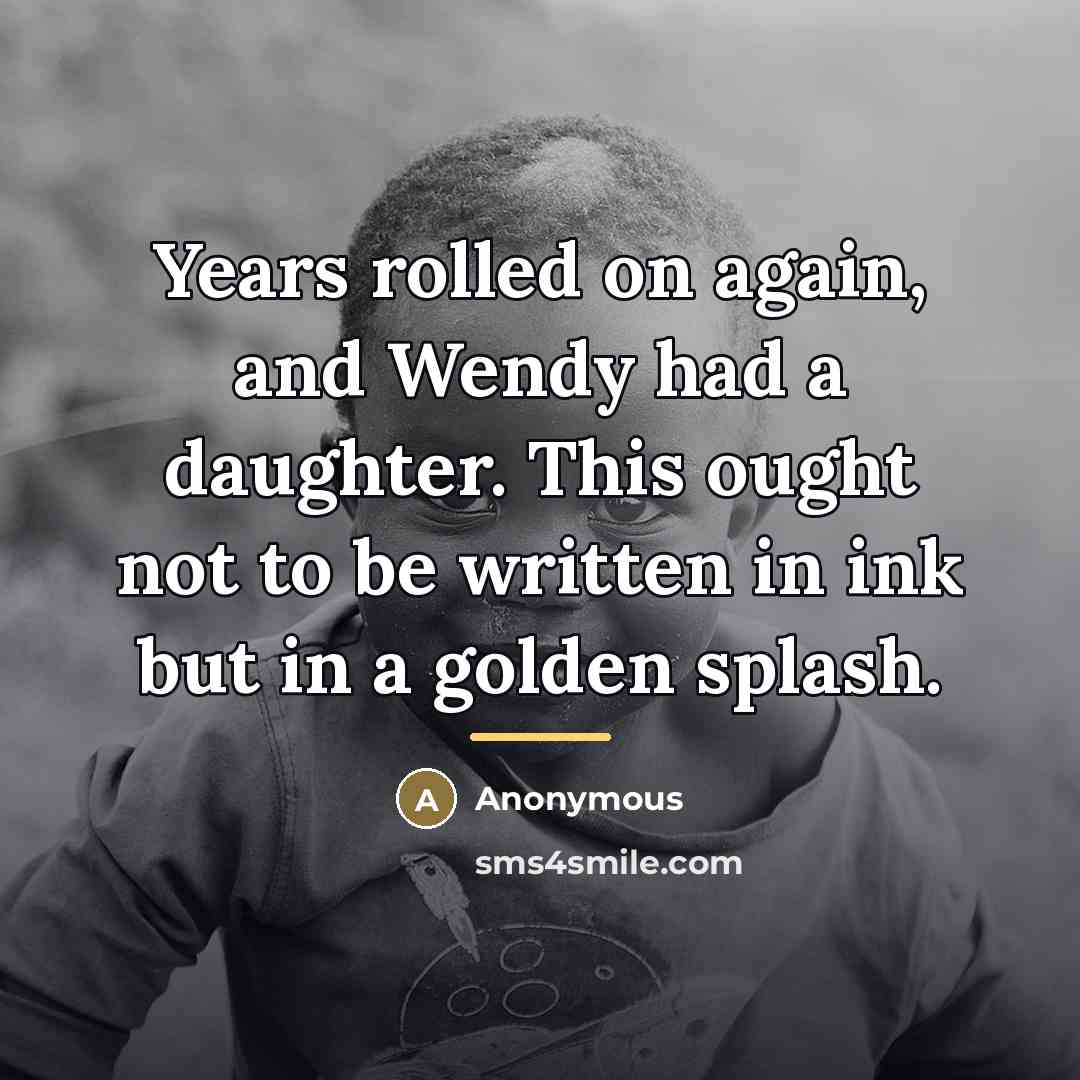 “Years rolled on again, and Wendy had a daughter. This…” quote by Anonymous