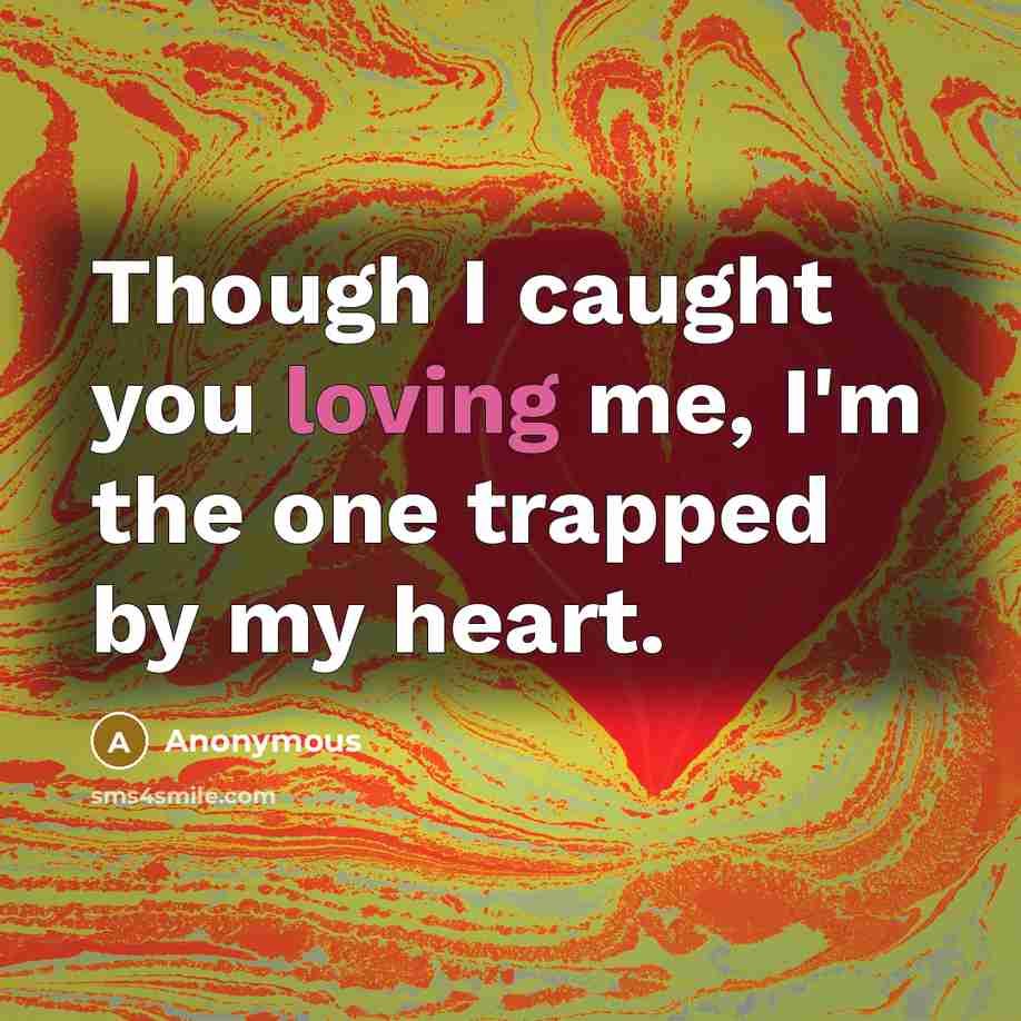 “Though I caught you loving me, I'm the one trapped…” quote by Anonymous