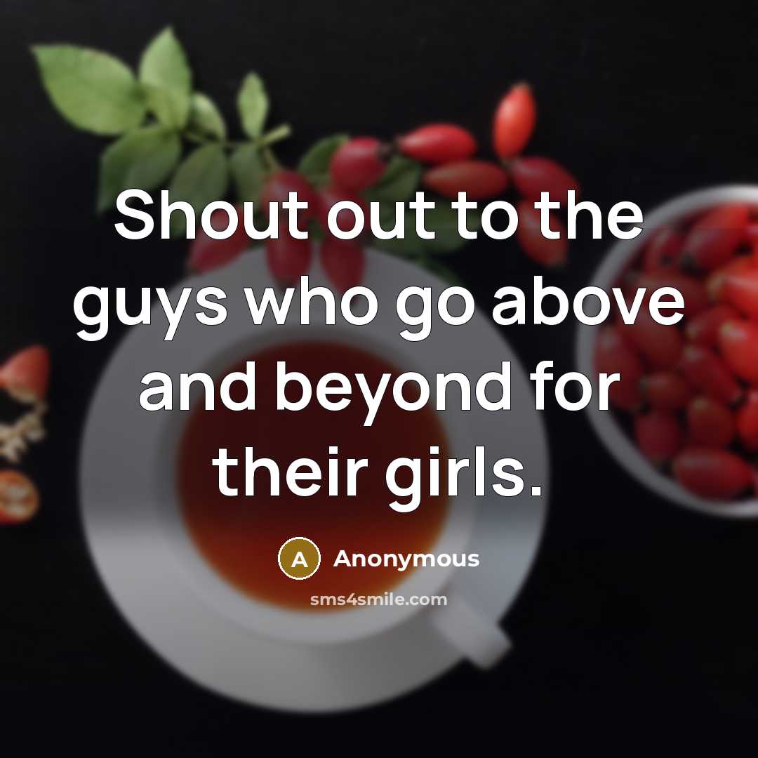 “Shout out to the guys who go above and beyond for their girls.” quote by Anonymous
