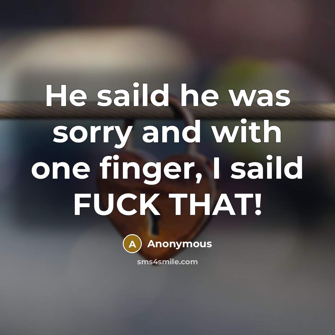 “He saild he was sorry and with one finger, I…” quote by Anonymous