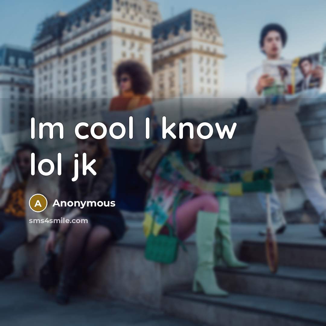 “Im cool I know lol jk” quote by Anonymous