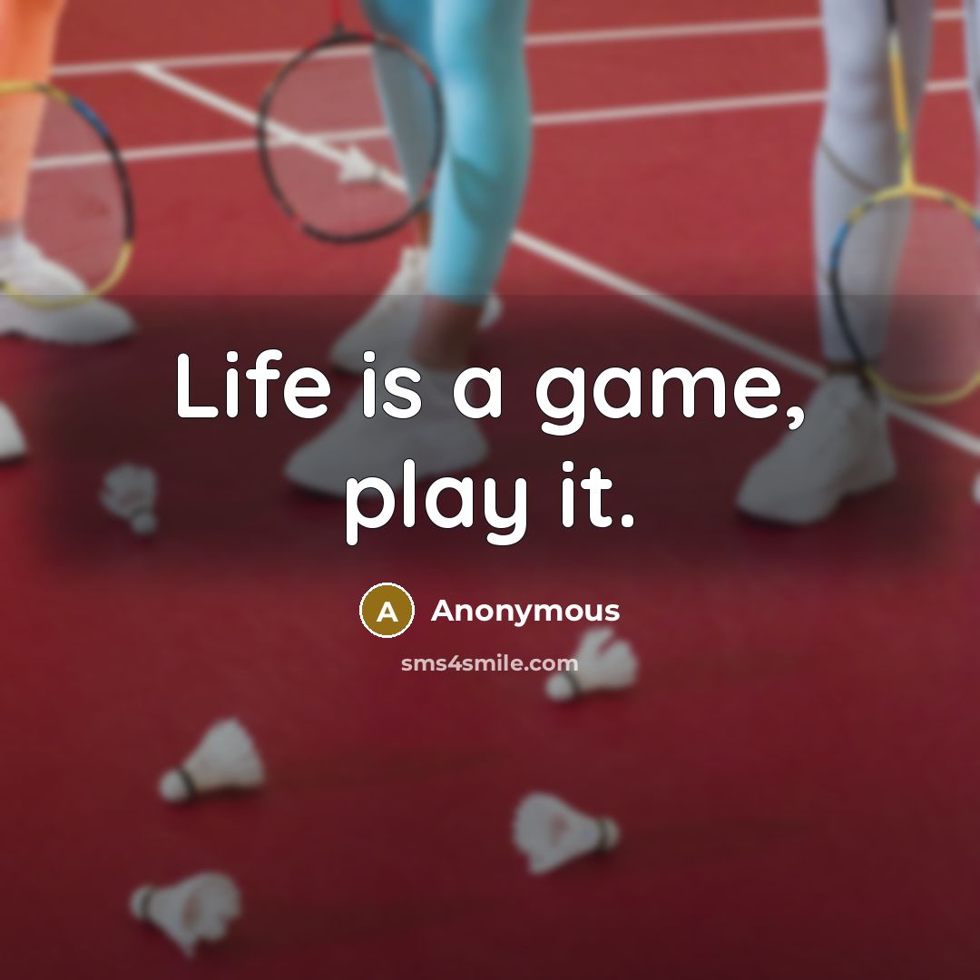 “Life is a game, play it.…” quote by Anonymous