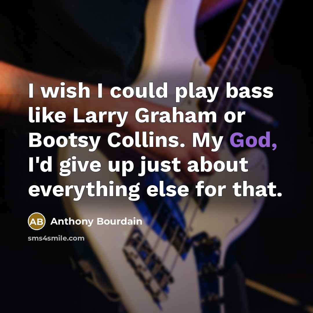 “I wish I could play bass like Larry Graham or…” quote by Anthony Bourdain
