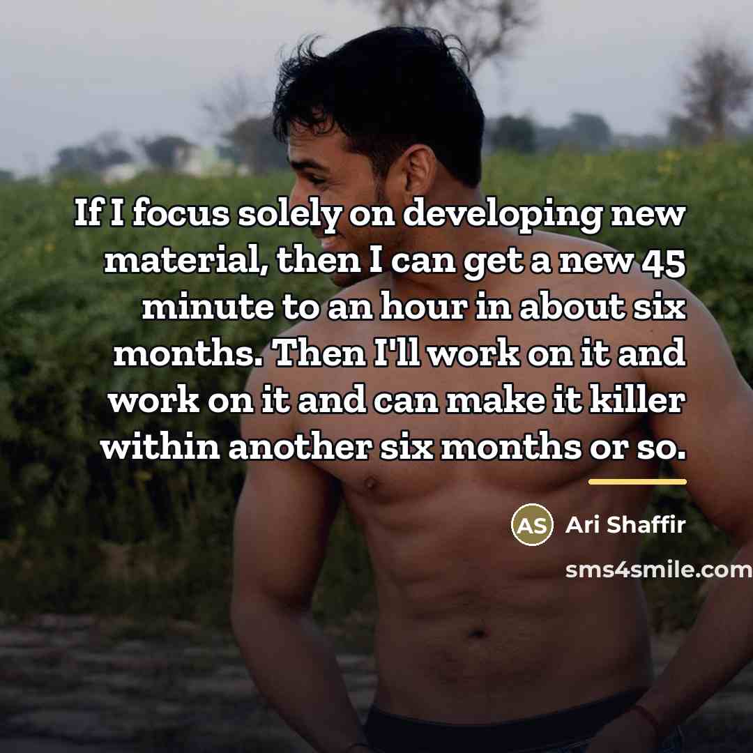 “If I focus solely on developing new material, then I…” quote by Ari Shaffir
