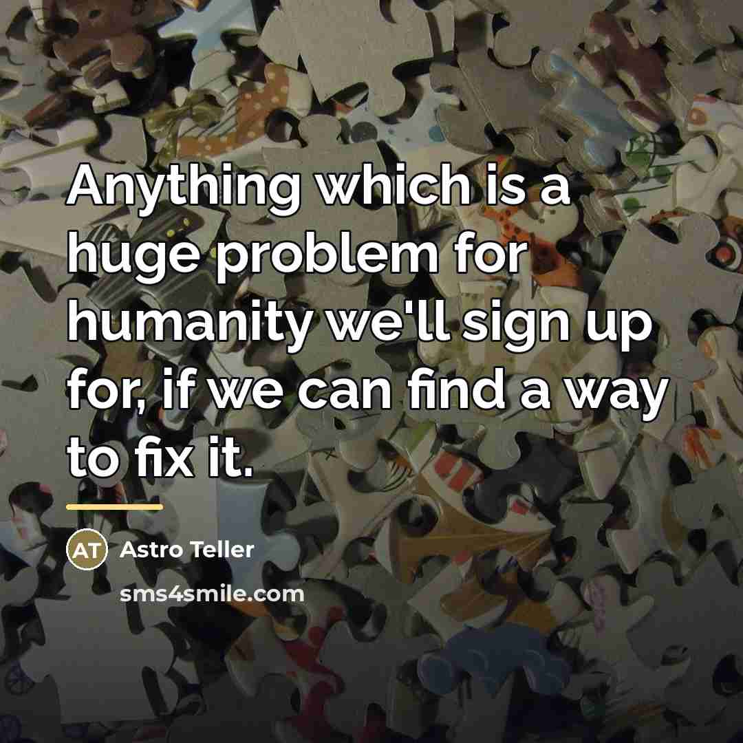 “Anything which is a huge problem for humanity we'll sign…” quote by Astro Teller