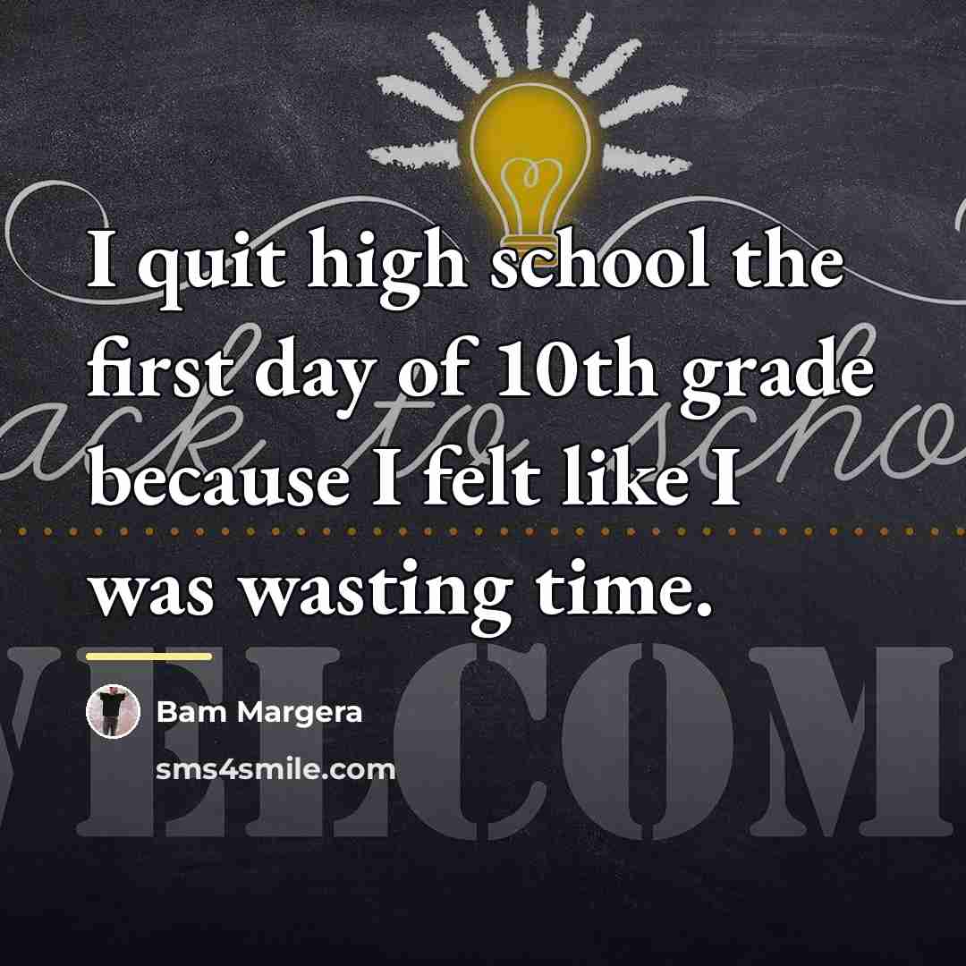“I quit high school the first day of 10th grade…” quote by Bam Margera