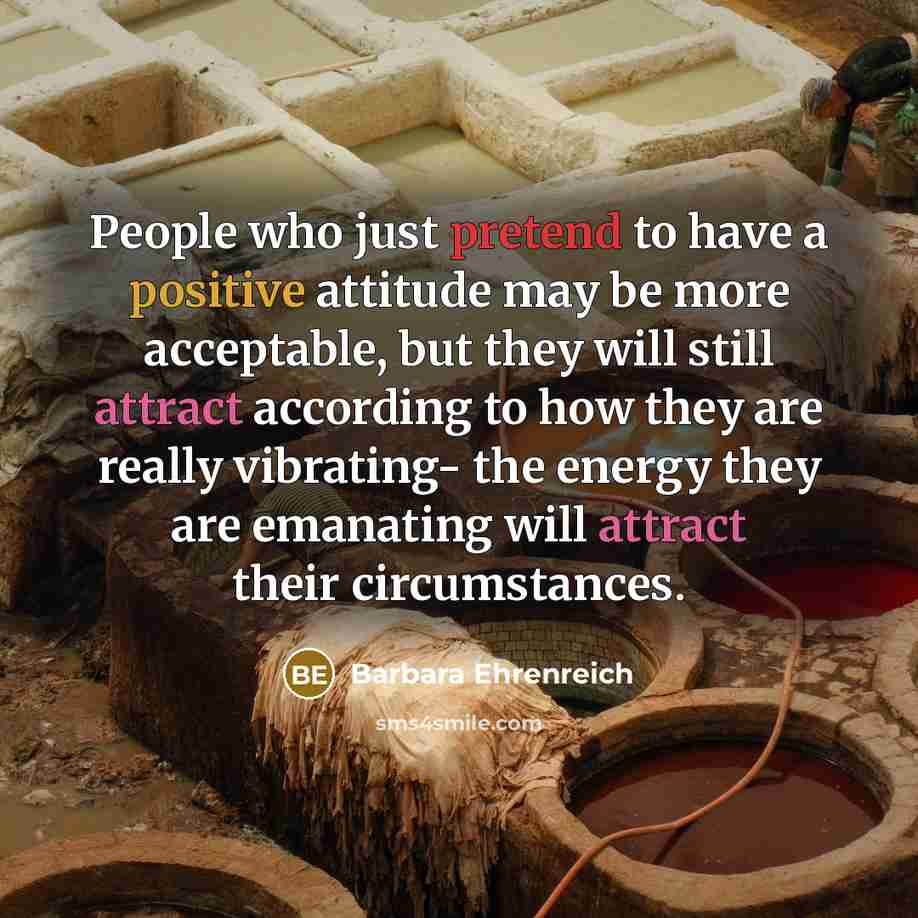 “People who just pretend to have a positive attitude may…” quote by Barbara Ehrenreich