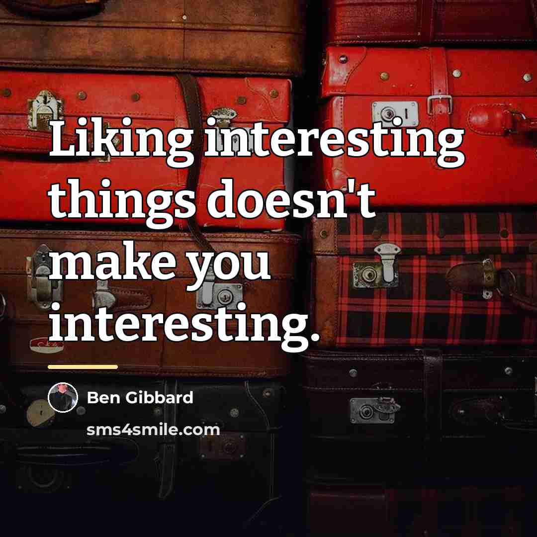 “Liking interesting things doesn't make you interesting.…” quote by Ben Gibbard