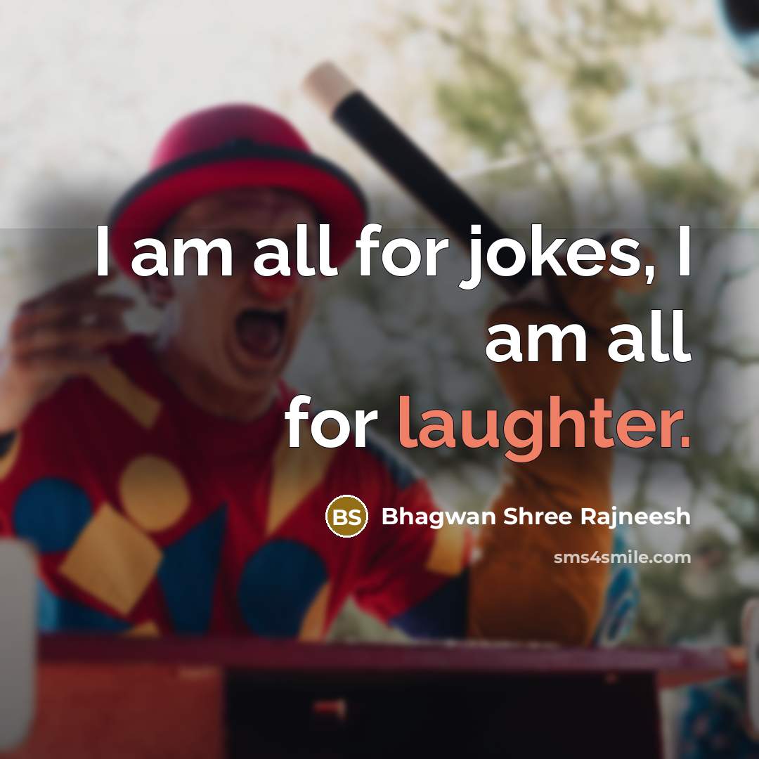 “I am all for jokes, I am all for laughter.…” quote by Bhagwan Shree Rajneesh
