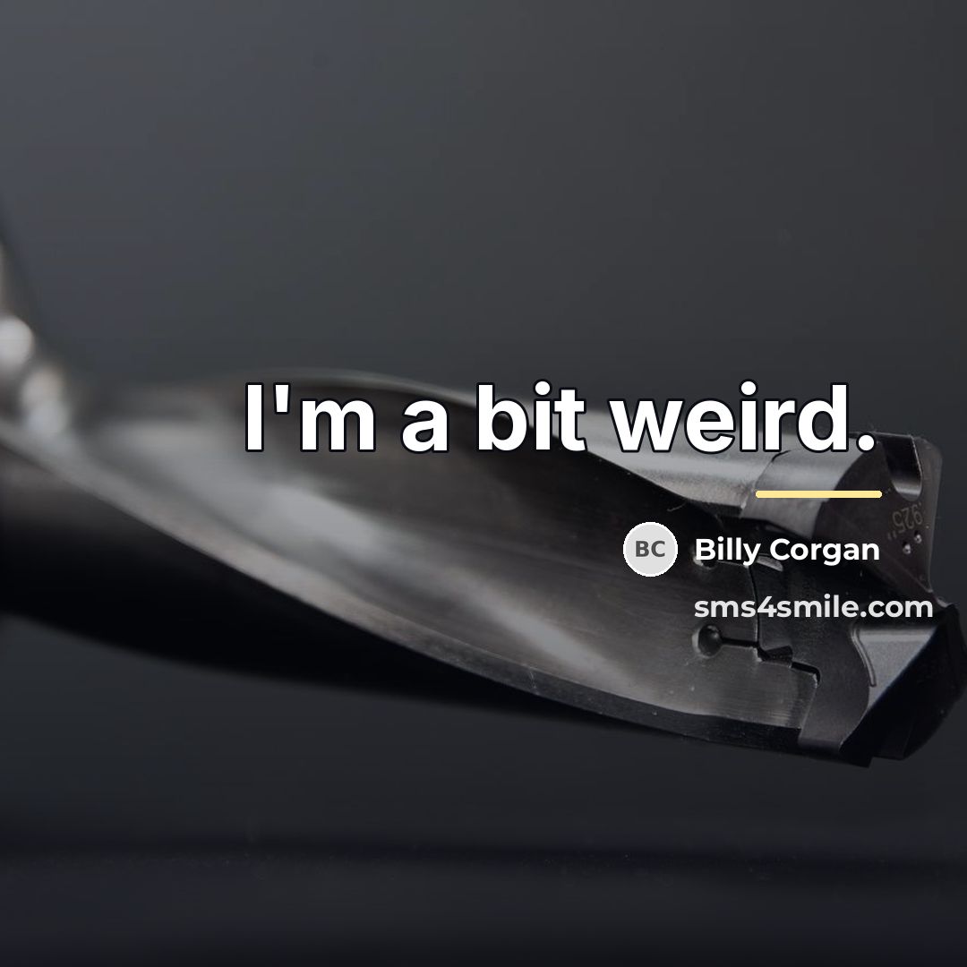 “I'm a bit weird.…” quote by Billy Corgan