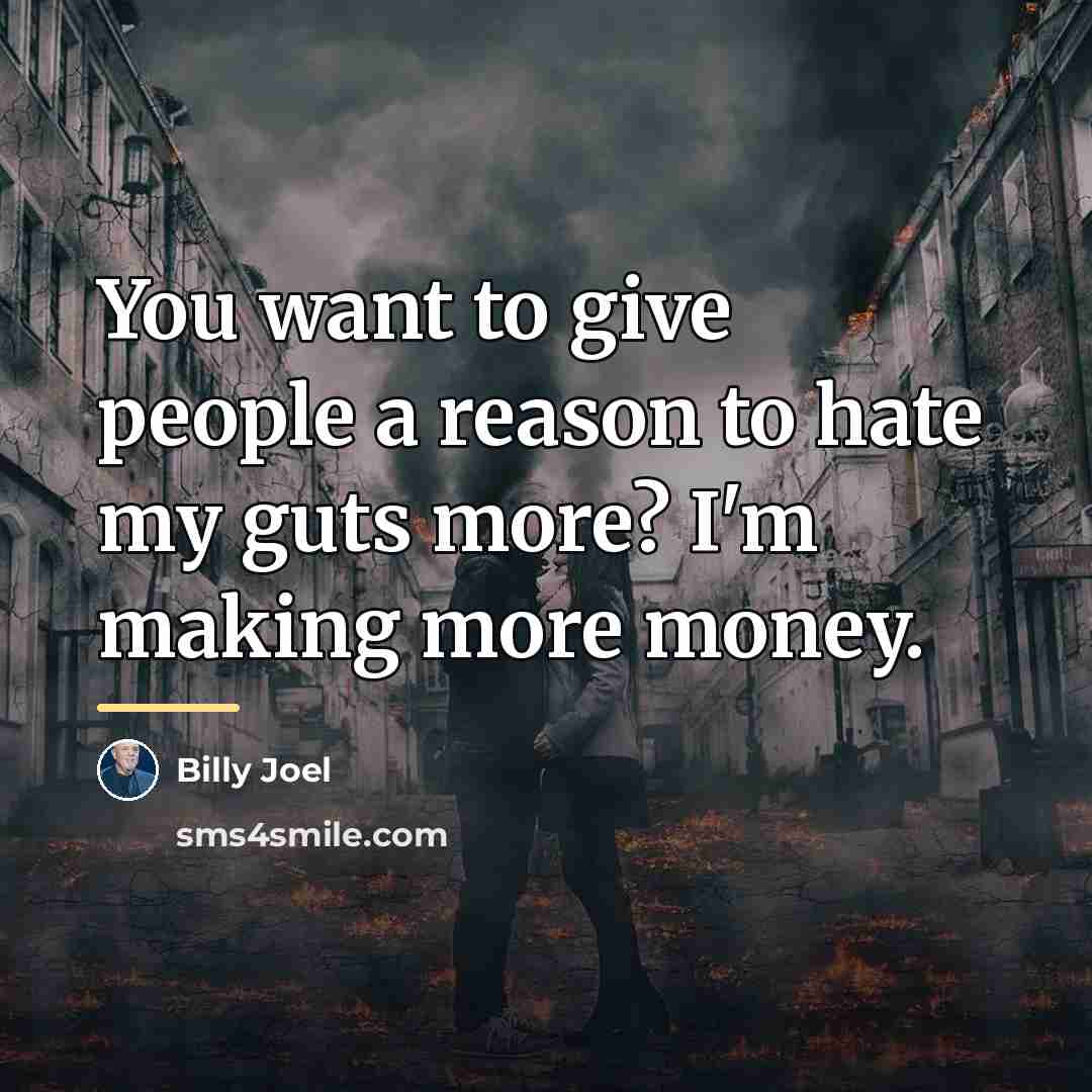 “You want to give people a reason to hate my…” quote by Billy Joel