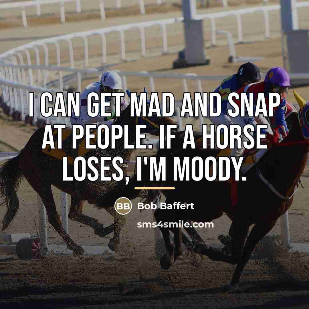 “I can get mad and snap at people. If a…” quote by Bob Baffert
