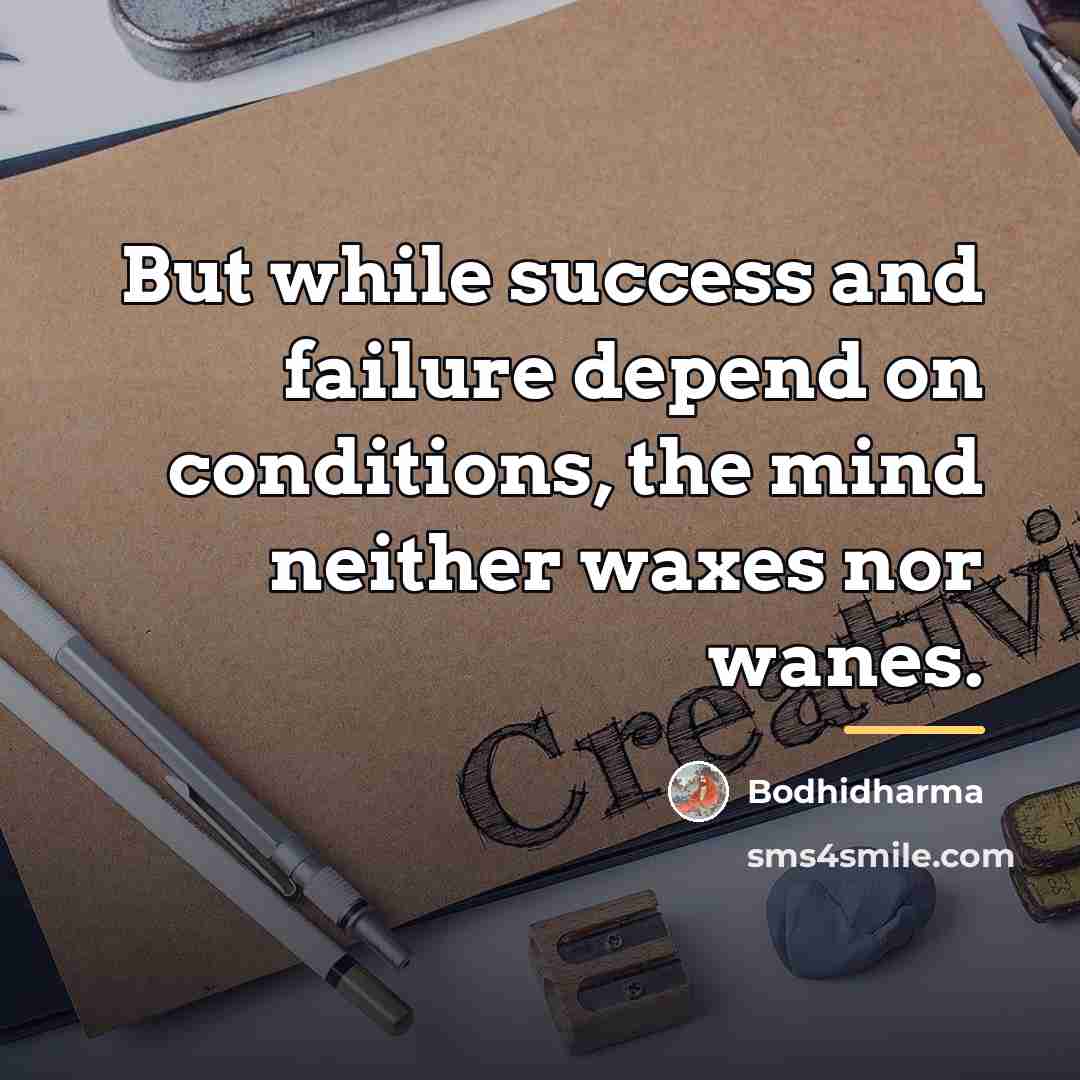 “But while success and failure depend on conditions, the mind…” quote by Bodhidharma