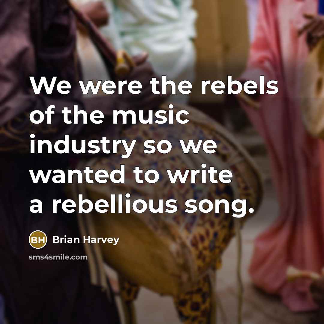 “We were the rebels of the music industry so we…” quote by Brian Harvey