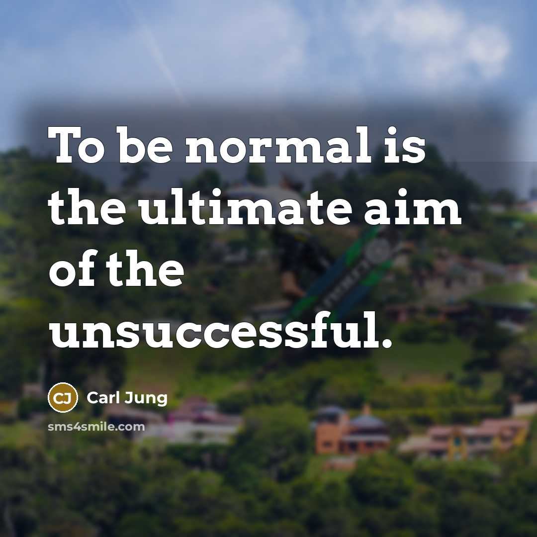“To be normal is the ultimate aim of the unsuccessful.…” quote by Carl Jung