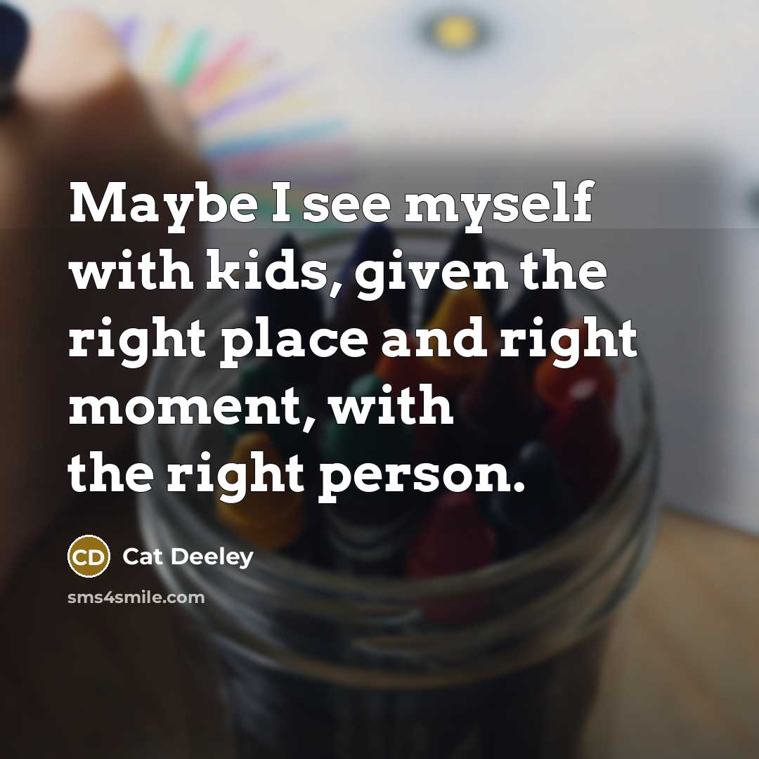 “Maybe I see myself with kids, given the right place…” quote by Cat Deeley