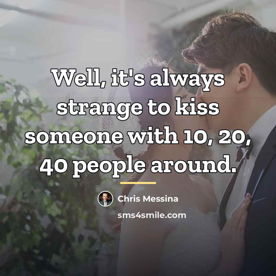 “Well, it's always strange to kiss someone with 10, 20,…” quote by Chris Messina