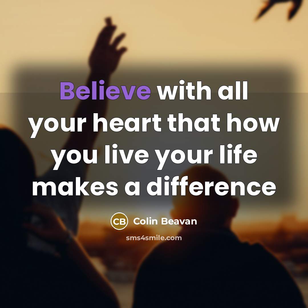 “Believe with all your heart that how you live your…” quote by Colin Beavan