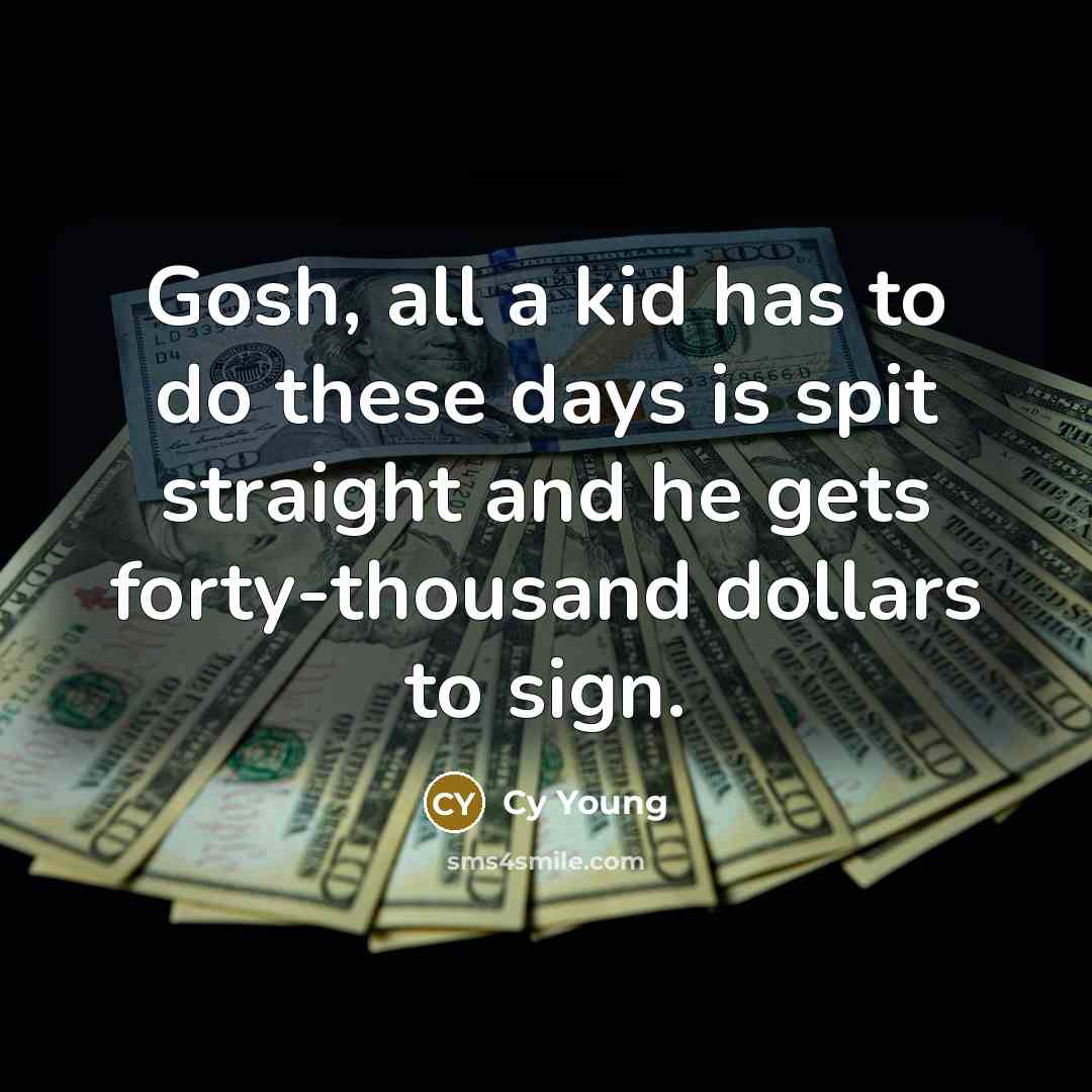 “Gosh, all a kid has to do these days is…” quote by Cy Young