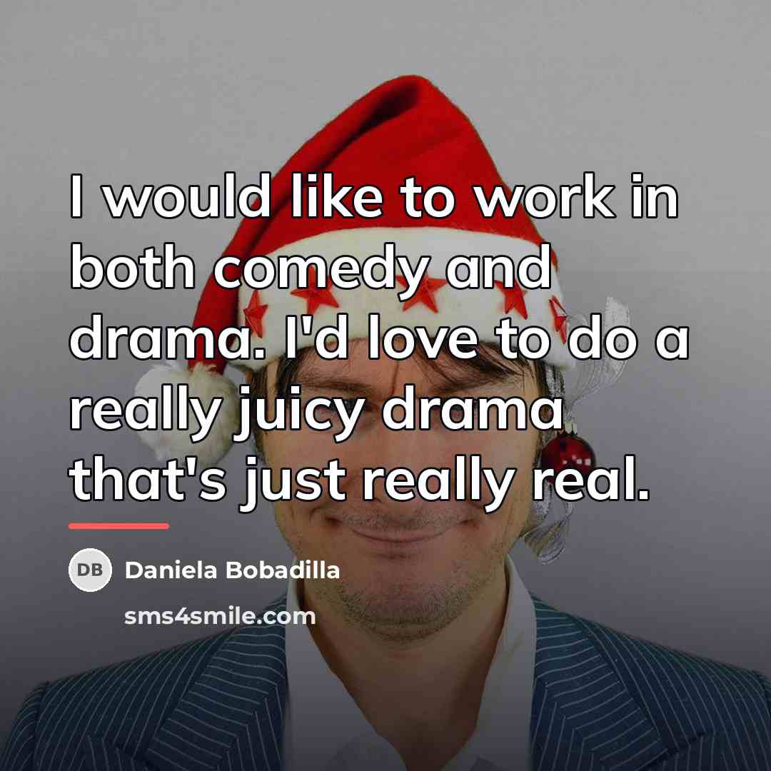 “I would like to work in both comedy and drama.…” quote by Daniela Bobadilla