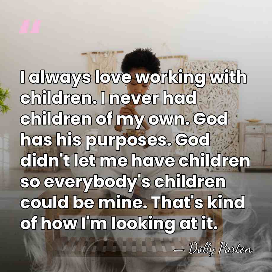 I always love working with children. I never had children of my&hellip; - Dolly Parton