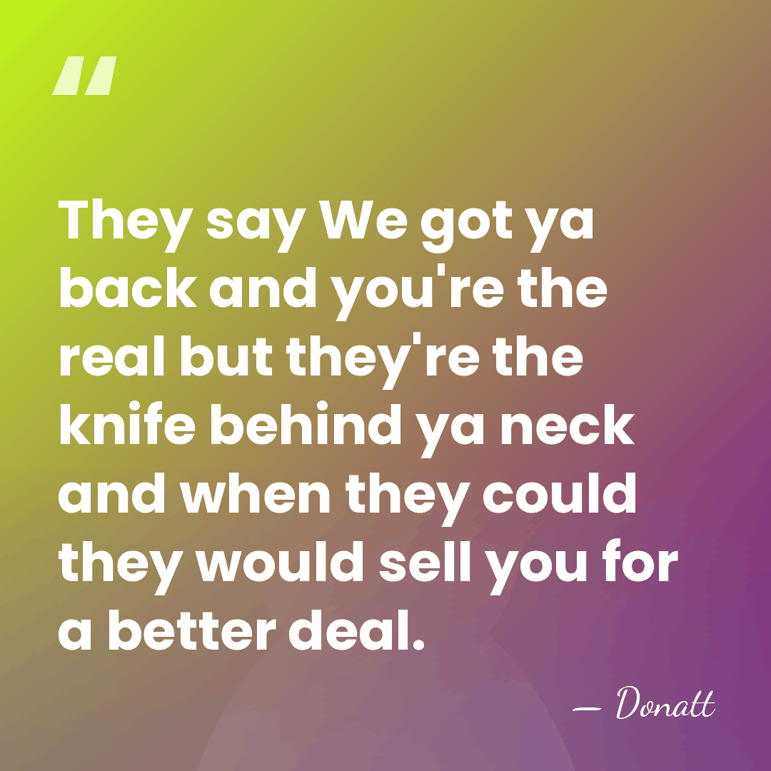 They say We got ya back and you're the real but they're&hellip; - Donatt